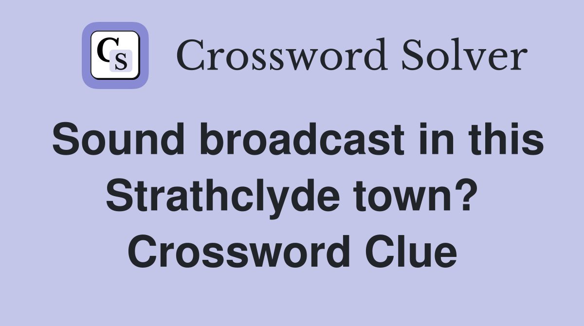 Sound broadcast in this Strathclyde town? Crossword Clue