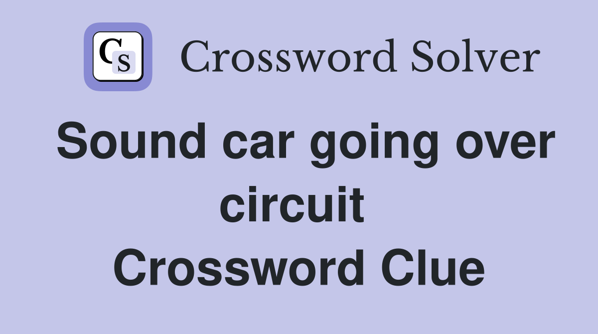 Sound car going over circuit  Crossword Clue