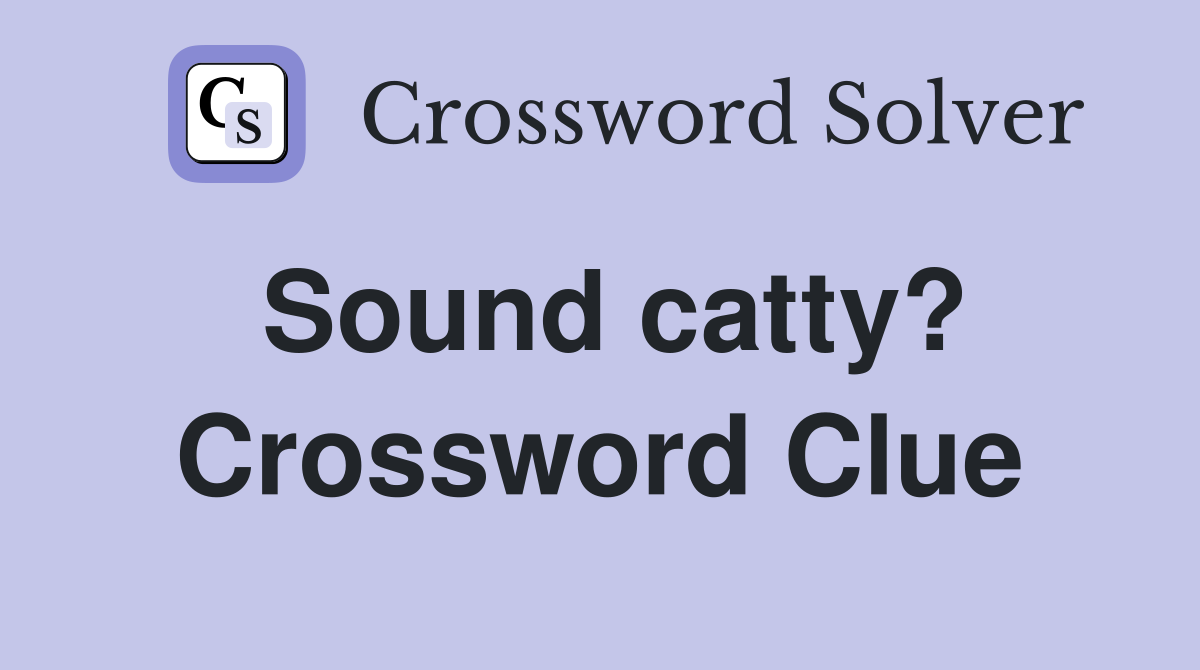 Sound catty? Crossword Clue