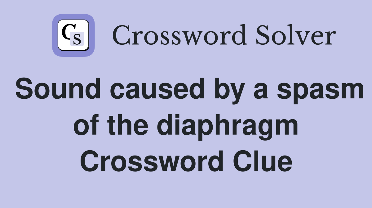 Sound caused by a spasm of the diaphragm Crossword Clue