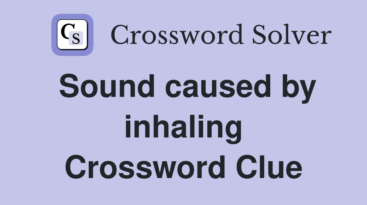 Sound caused by inhaling Crossword Clue