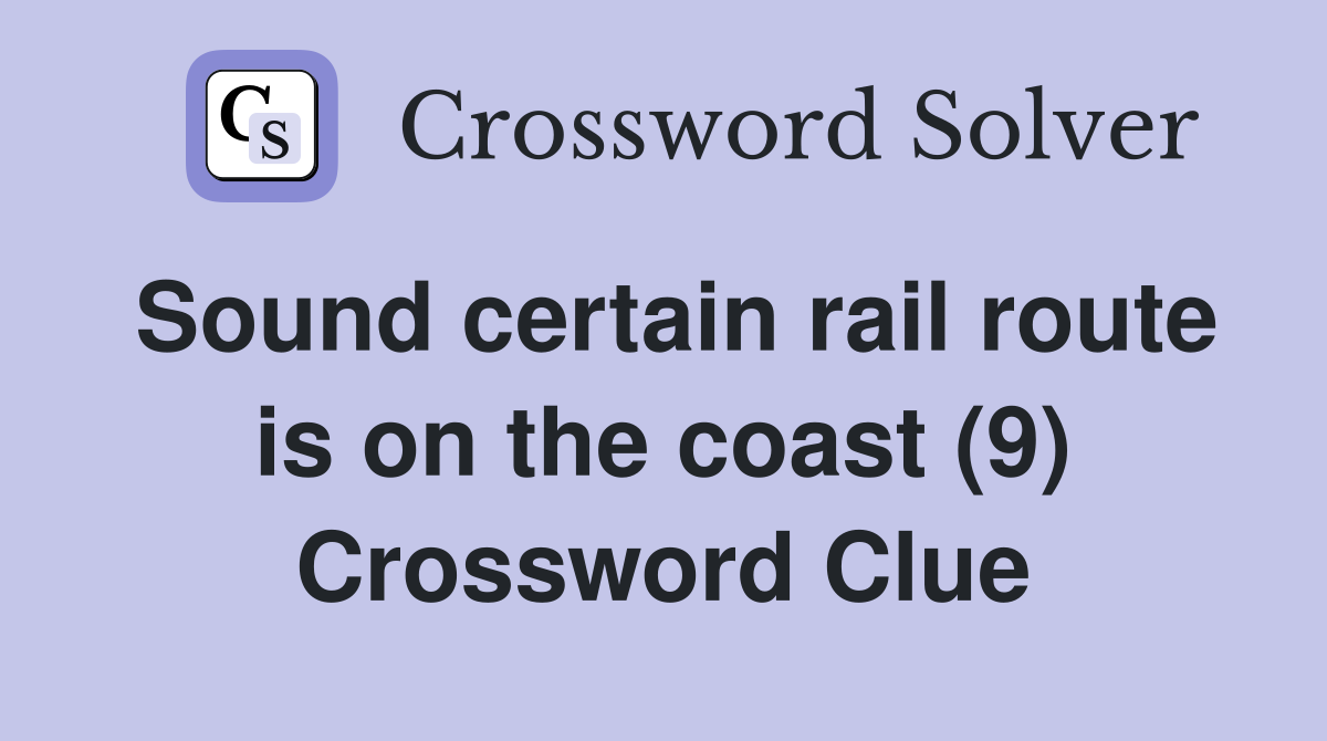 Sound certain rail route is on the coast (9) Crossword Clue