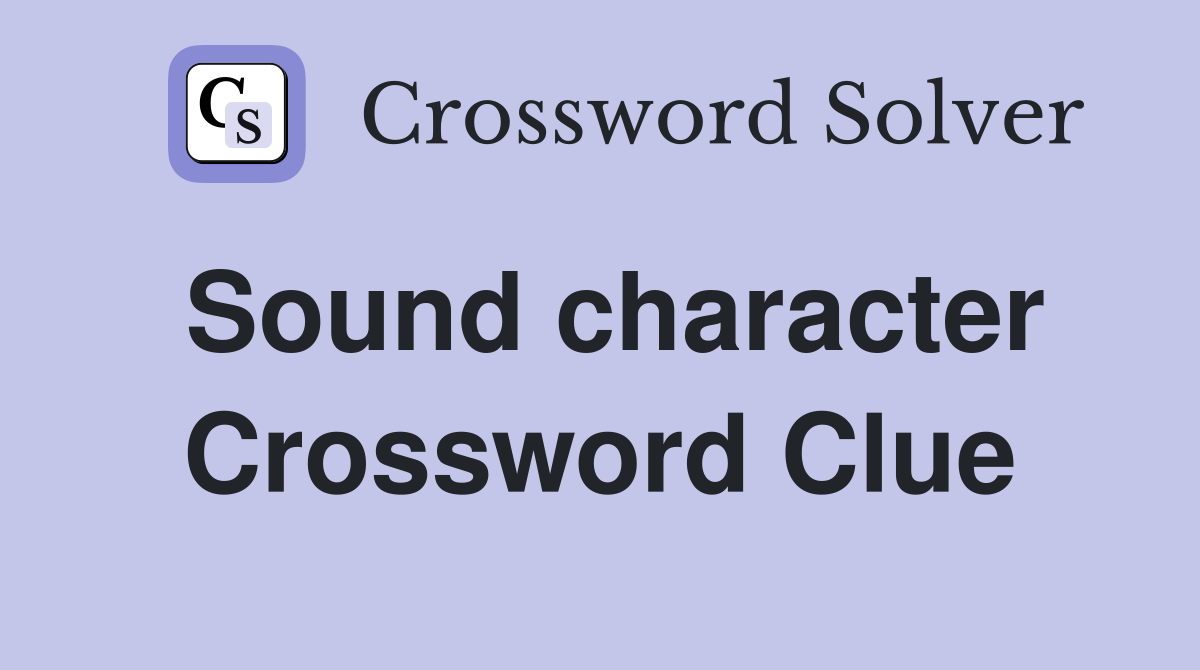 Sound character Crossword Clue
