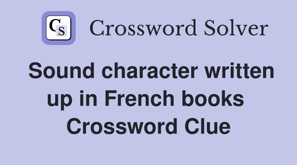 Sound character written up in French books  Crossword Clue