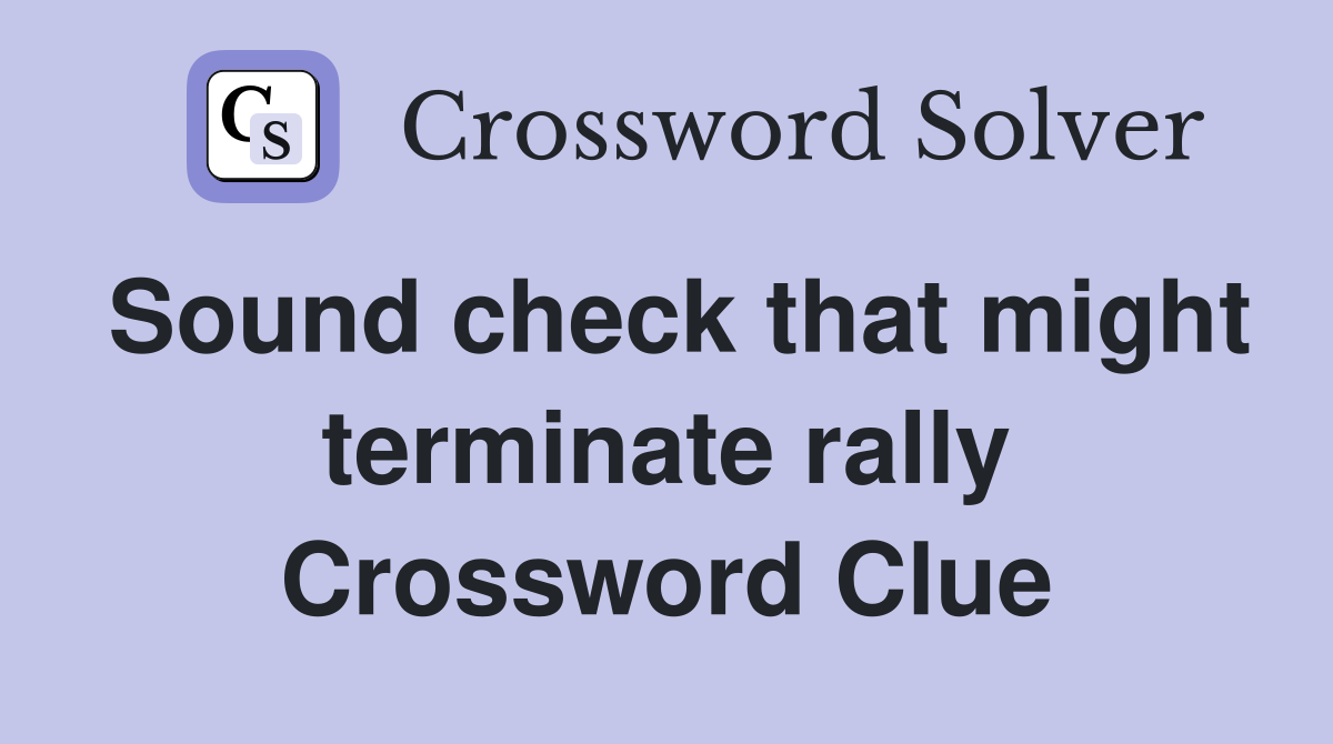 Sound check that might terminate rally Crossword Clue