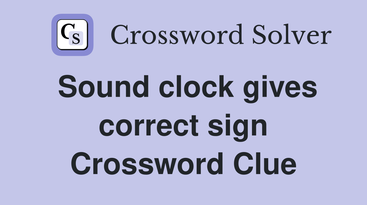 Sound clock gives correct sign Crossword Clue