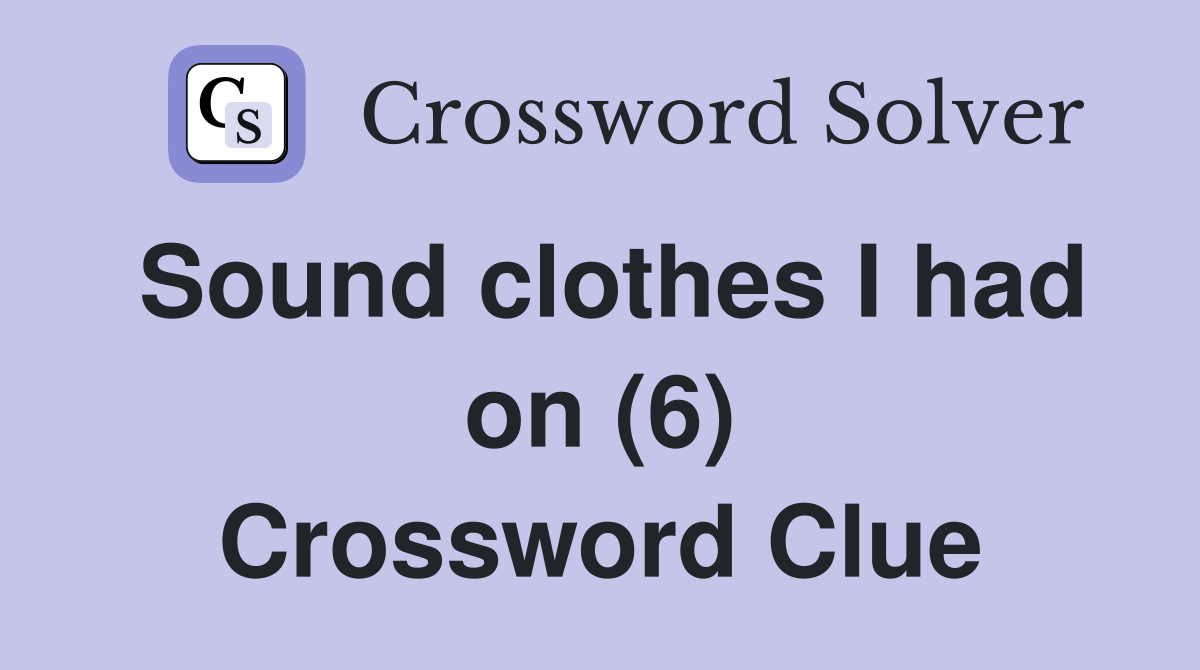 Sound clothes I had on (6) Crossword Clue