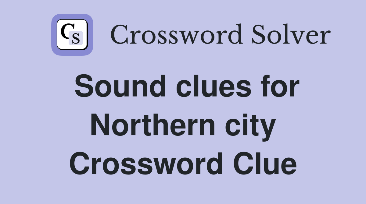 Sound clues for Northern city Crossword Clue
