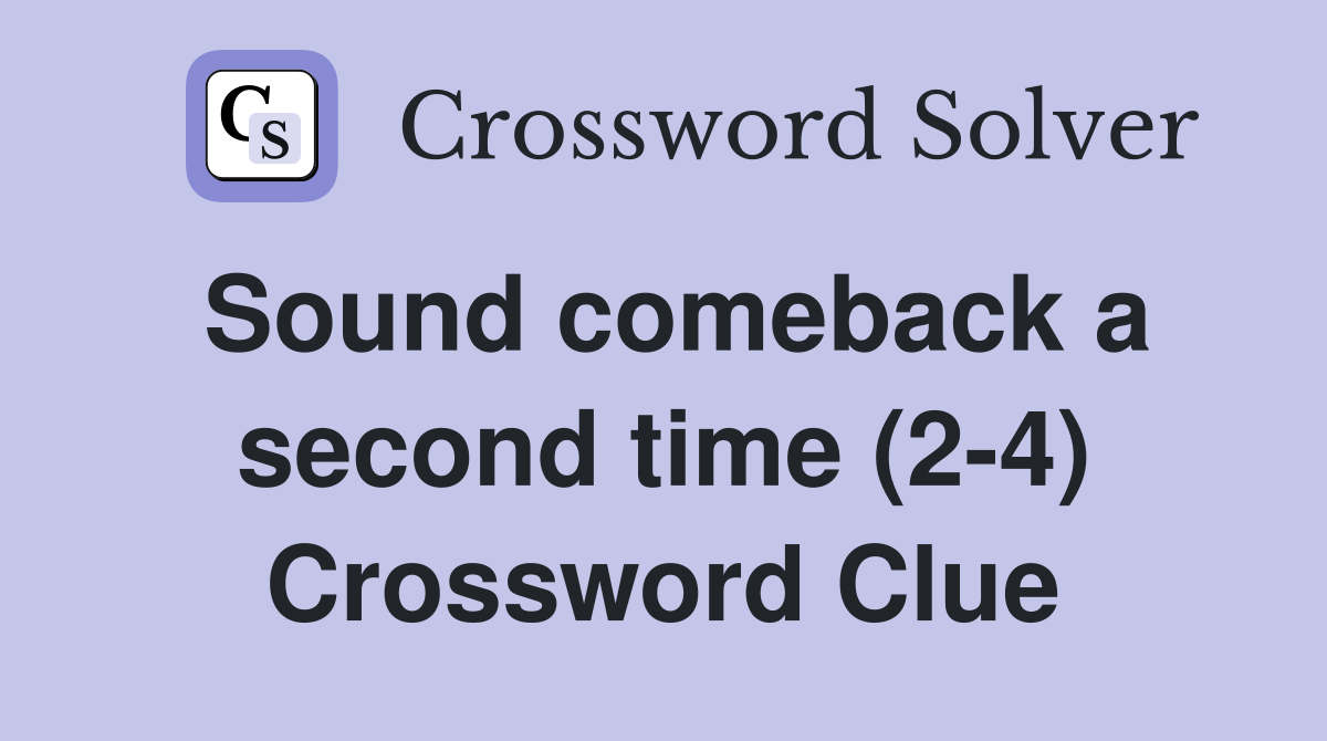 Sound comeback a second time (2-4) Crossword Clue