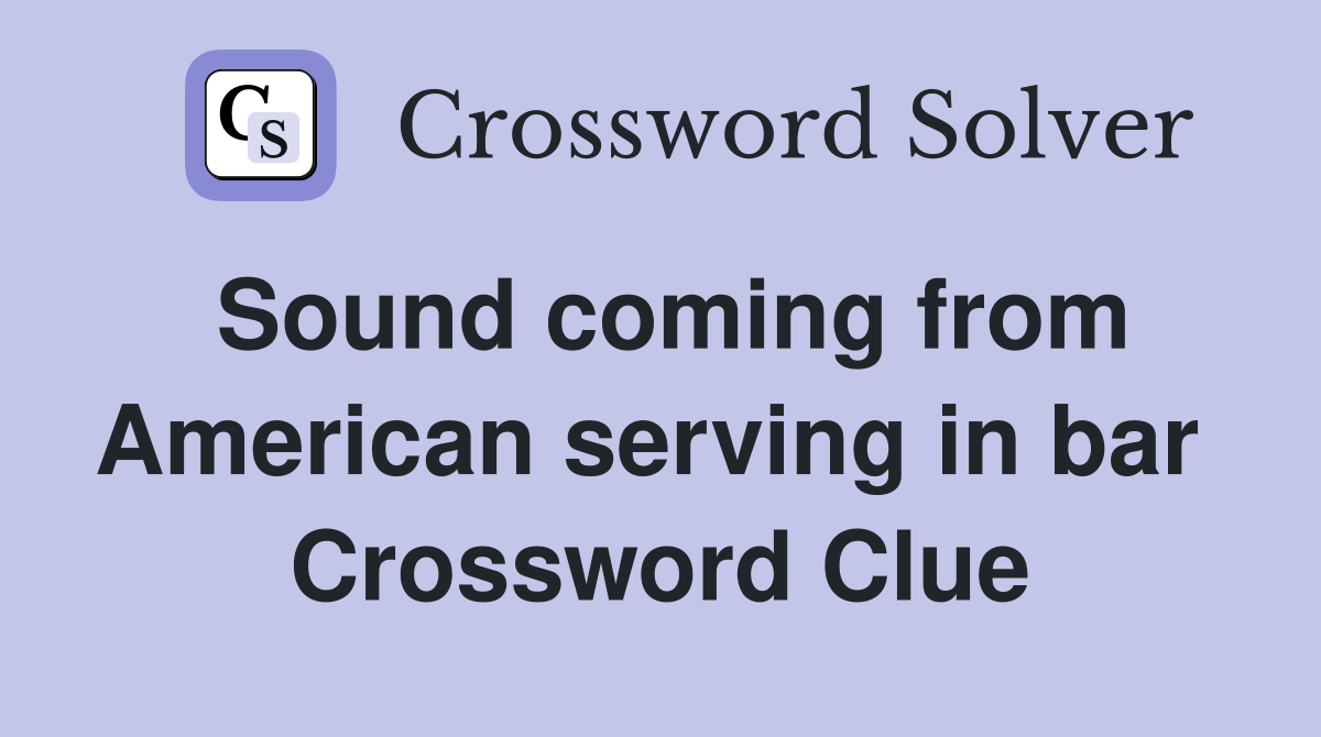Sound coming from American serving in bar  Crossword Clue