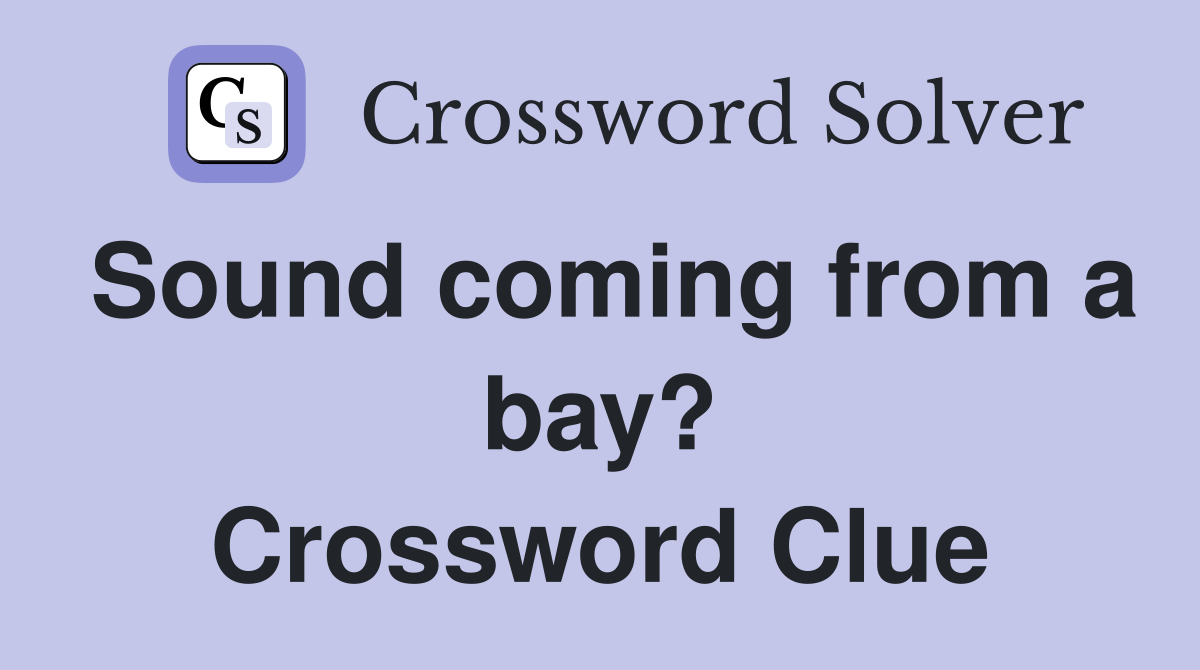Sound coming from a bay? Crossword Clue