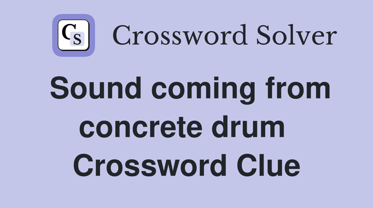 Sound coming from concrete drum  Crossword Clue