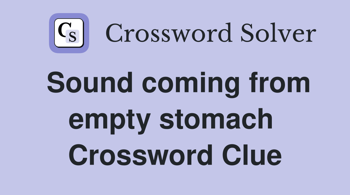 Sound coming from empty stomach  Crossword Clue