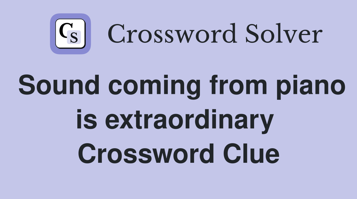 Sound coming from piano is extraordinary  Crossword Clue