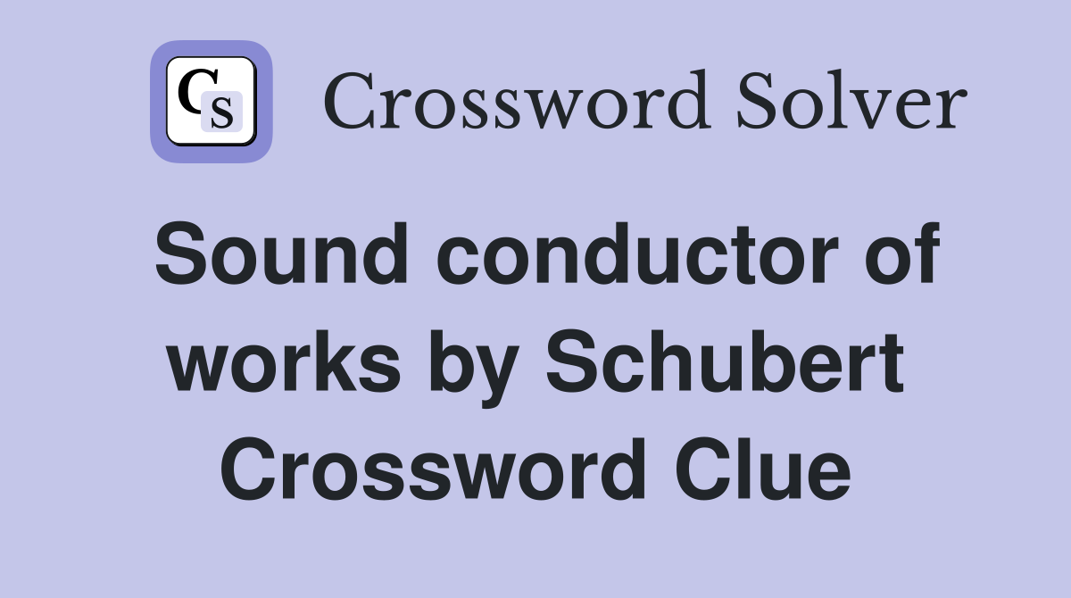 Sound conductor of works by Schubert Crossword Clue