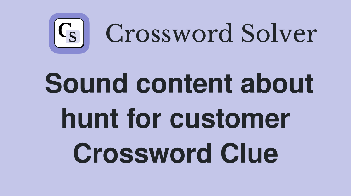 Sound content about hunt for customer Crossword Clue