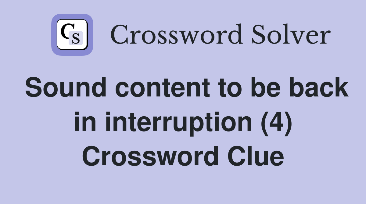 Sound content to be back in interruption (4) Crossword Clue