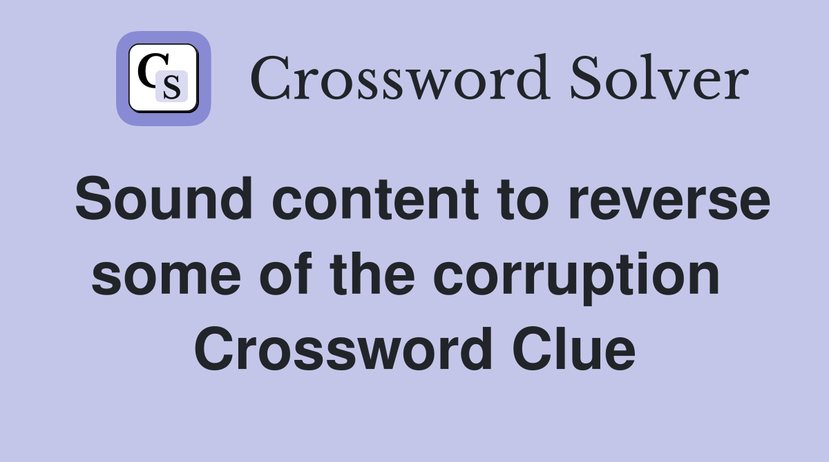 Sound content to reverse some of the corruption  Crossword Clue