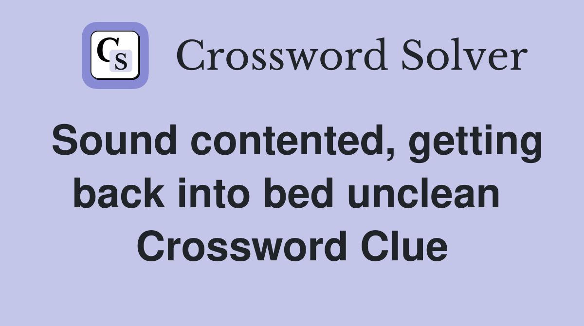 Sound contented, getting back into bed unclean  Crossword Clue