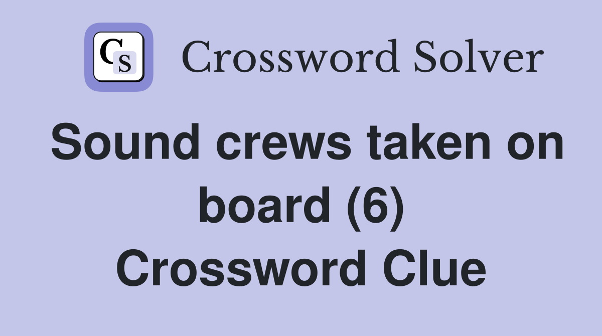 Sound crews taken on board (6) Crossword Clue