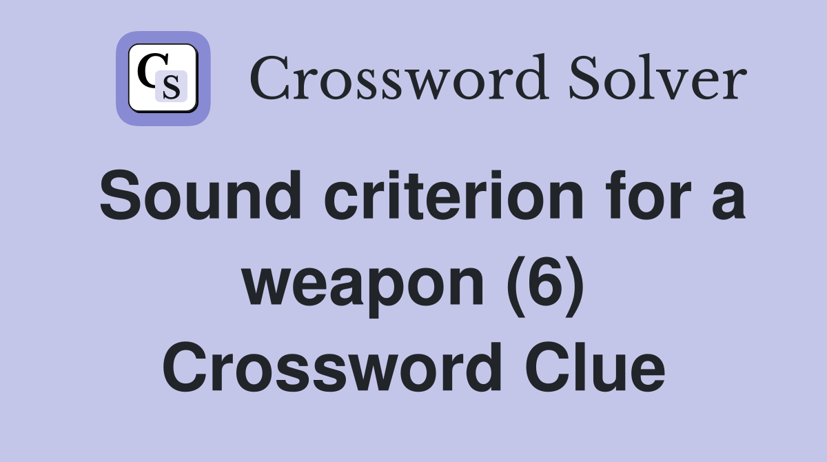 Sound criterion for a weapon (6) Crossword Clue