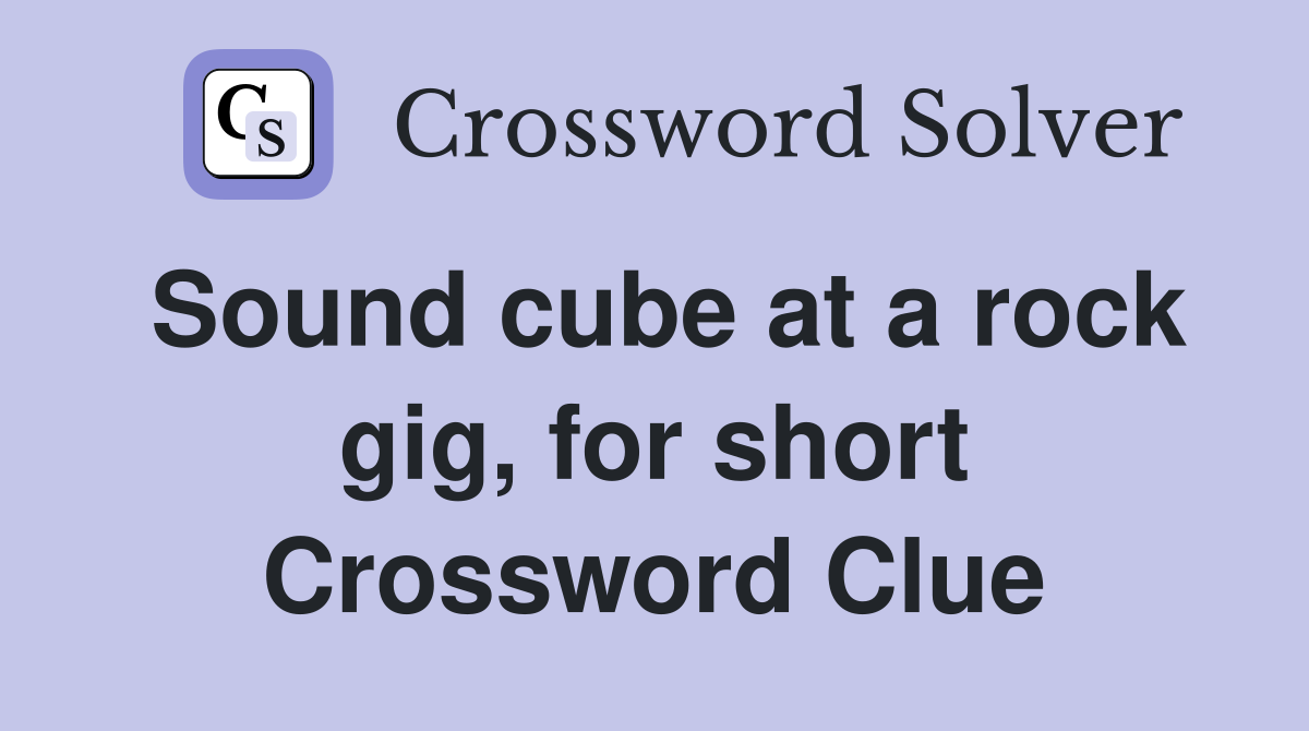 Sound cube at a rock gig, for short Crossword Clue