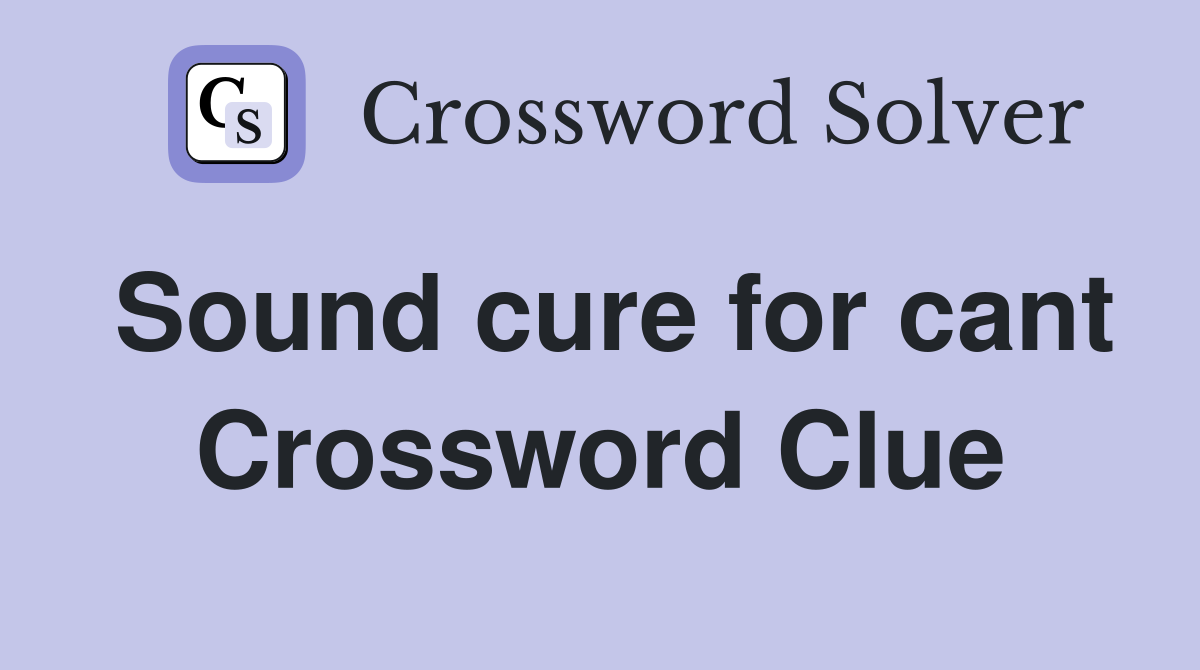 Sound cure for cant Crossword Clue