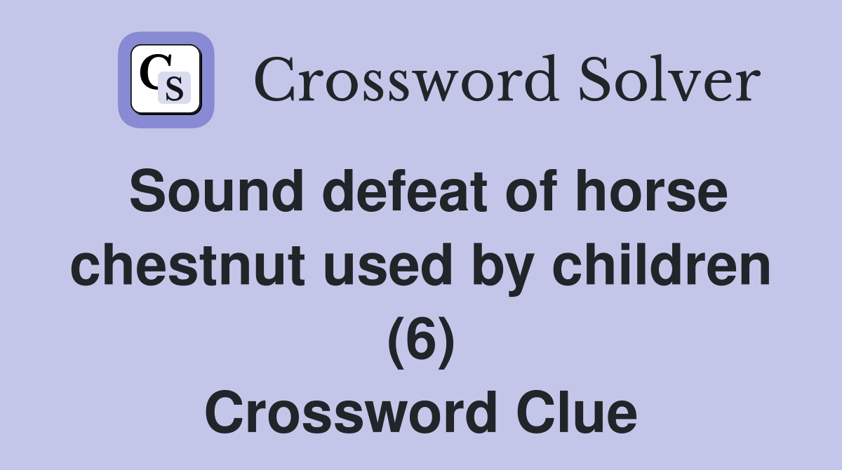 Sound defeat of horse chestnut used by children (6) Crossword Clue