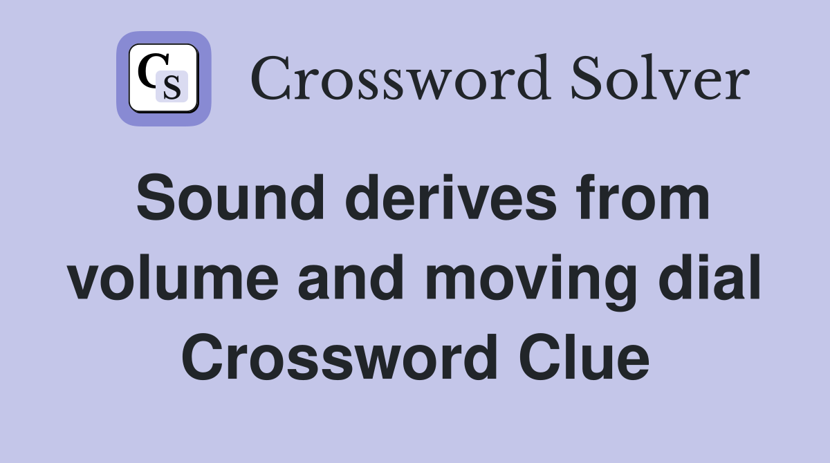 Sound derives from volume and moving dial Crossword Clue