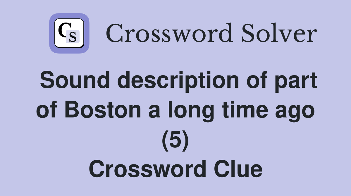 Sound description of part of Boston a long time ago (5) Crossword Clue