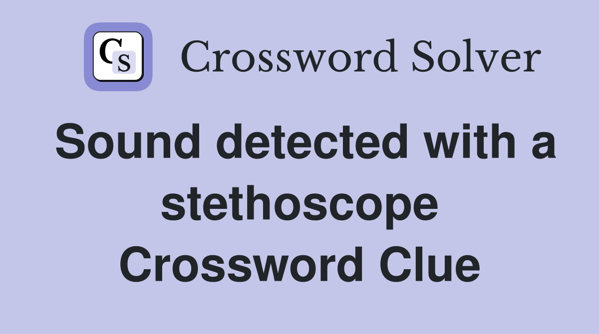 Sound detected with a stethoscope Crossword Clue