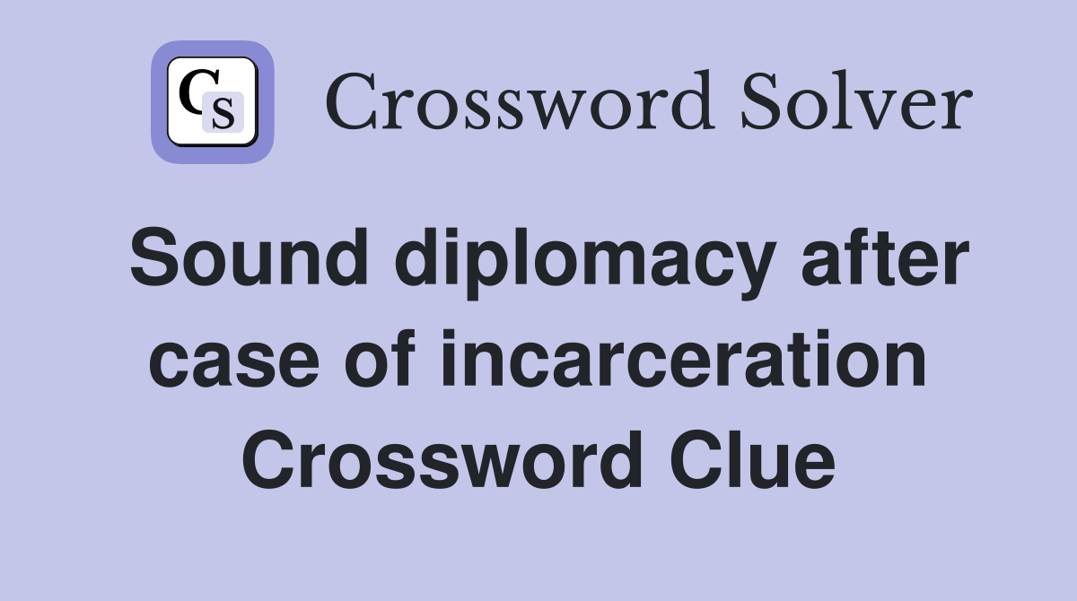 Sound diplomacy after case of incarceration Crossword Clue