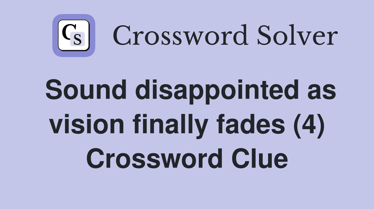Sound disappointed as vision finally fades (4) Crossword Clue