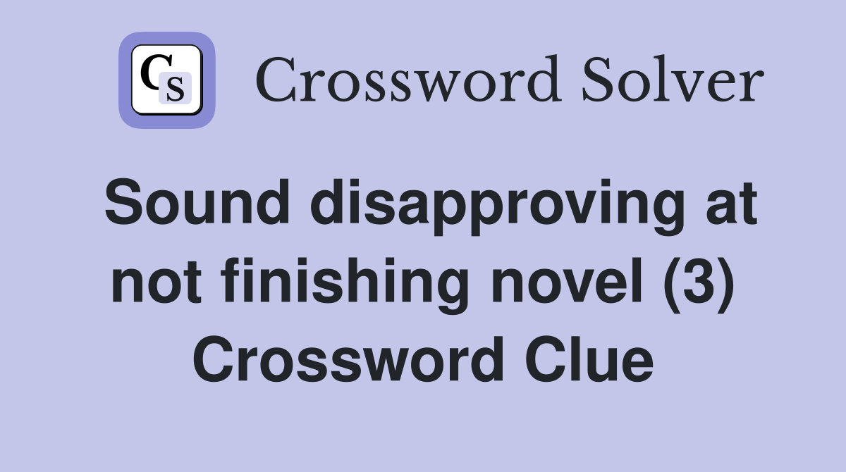 Sound disapproving at not finishing novel (3) Crossword Clue