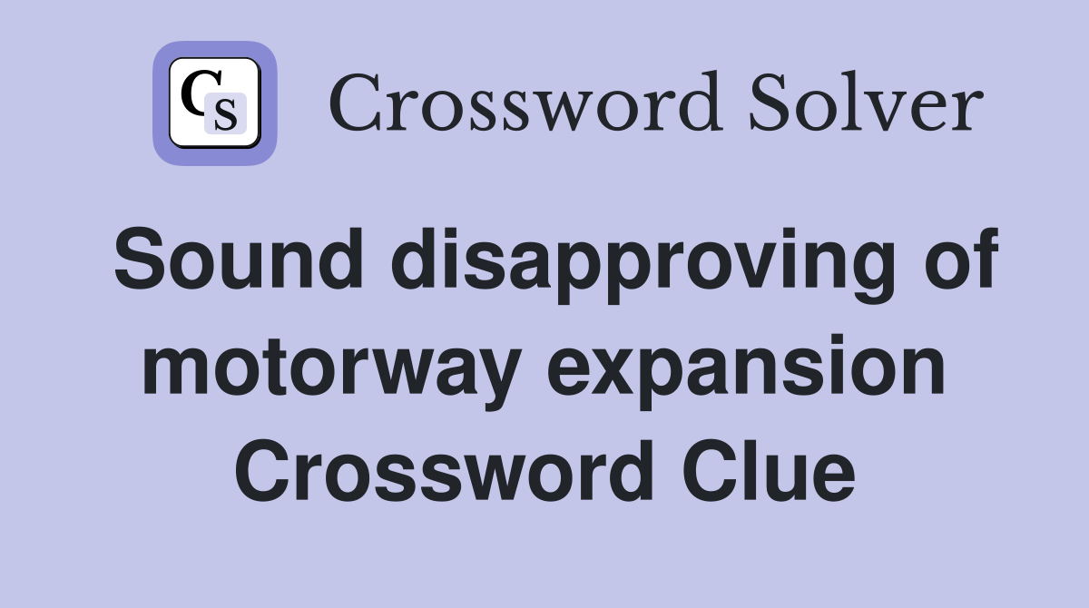 Sound disapproving of motorway expansion Crossword Clue