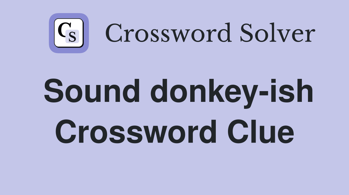 Sound donkey-ish Crossword Clue