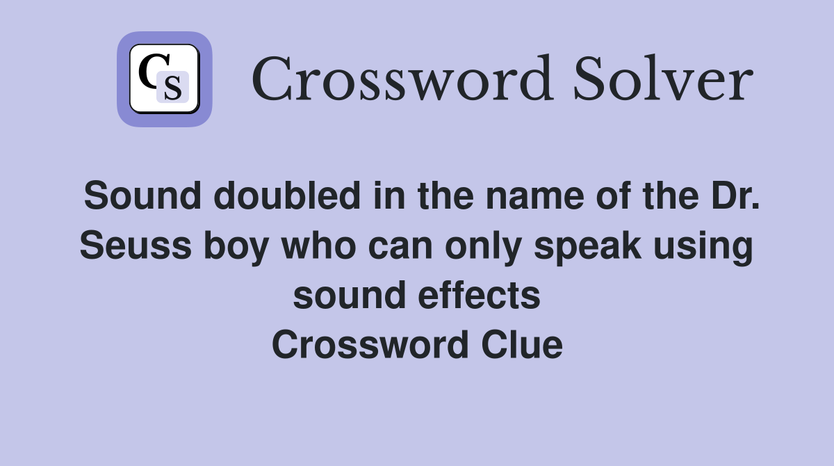 Sound doubled in the name of the Dr. Seuss boy who can only speak using sound effects Crossword Clue