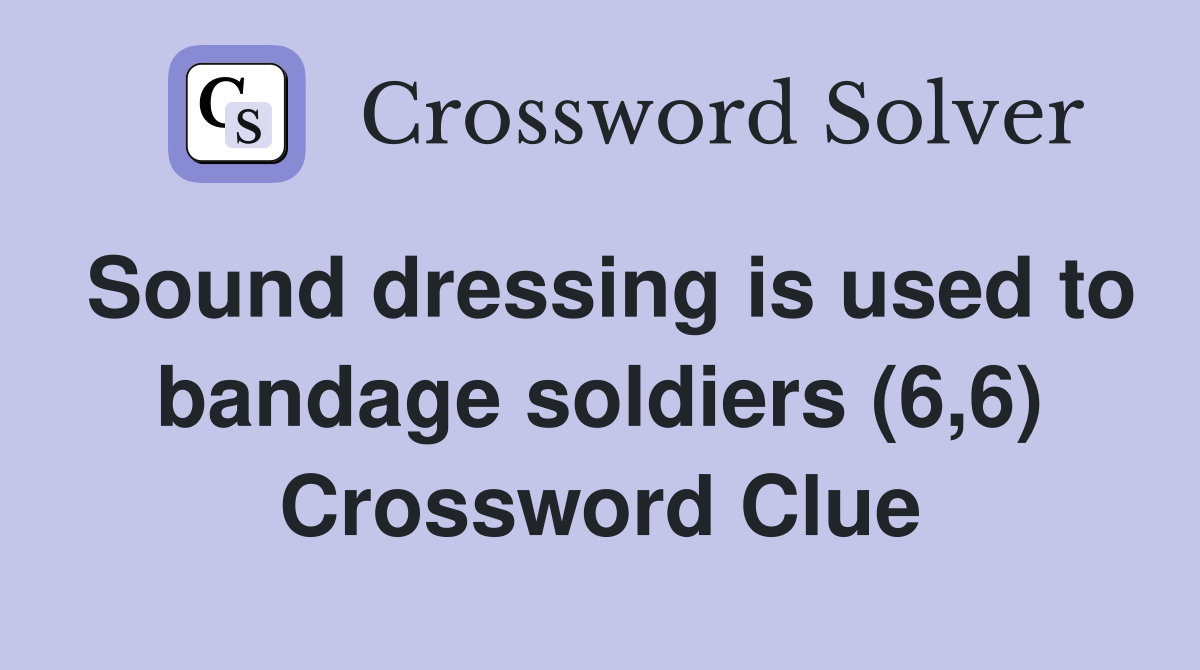 Sound dressing is used to bandage soldiers (6,6) Crossword Clue