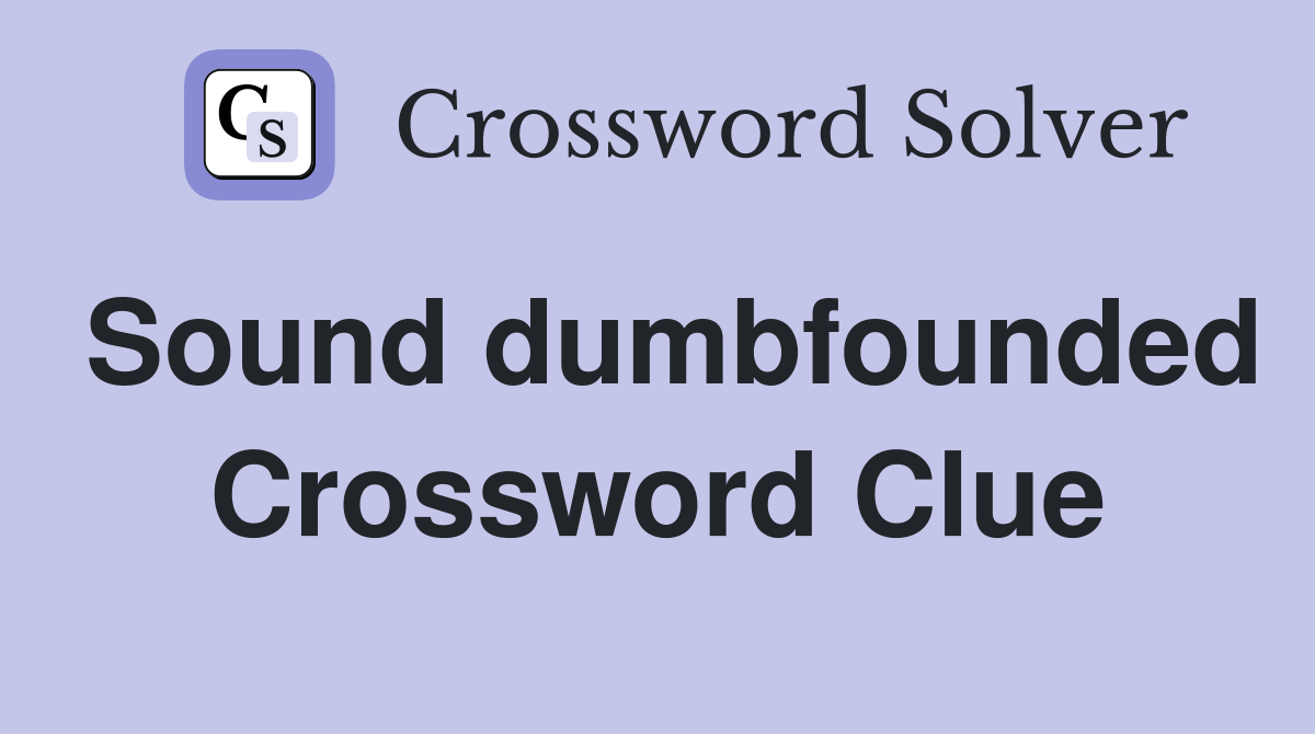 Sound dumbfounded Crossword Clue