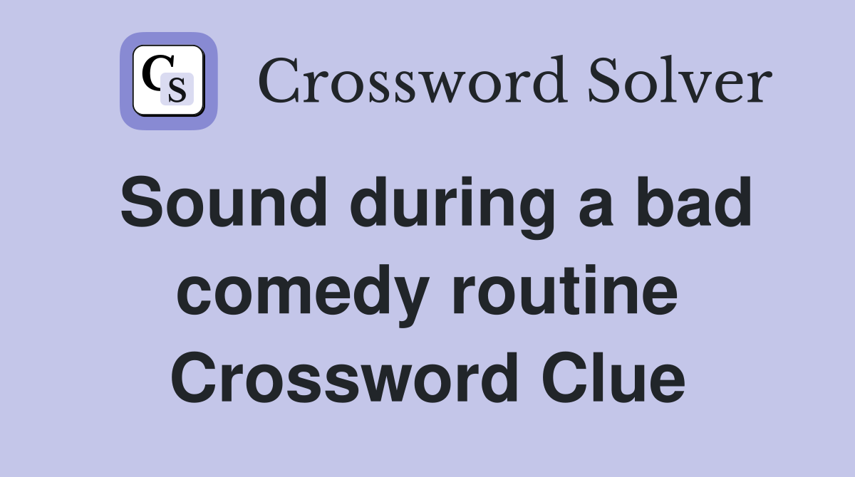 Sound during a bad comedy routine Crossword Clue