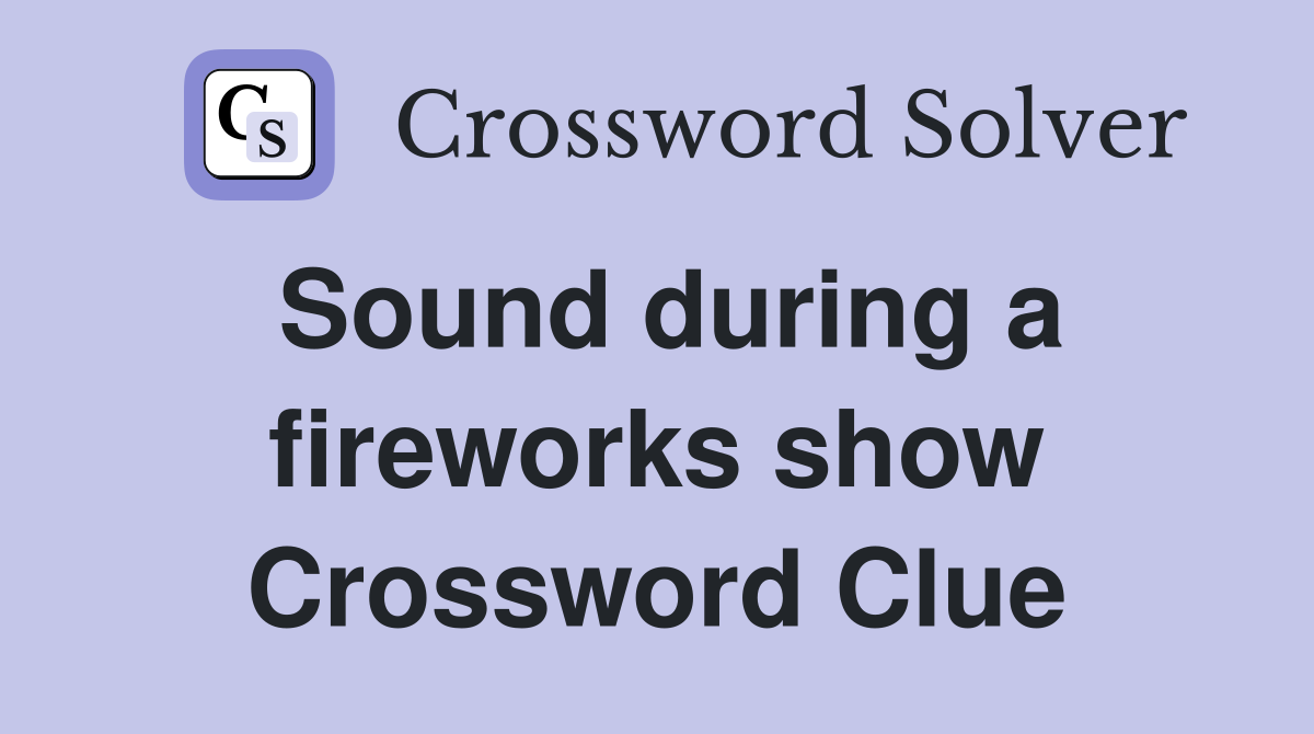 Sound during a fireworks show Crossword Clue
