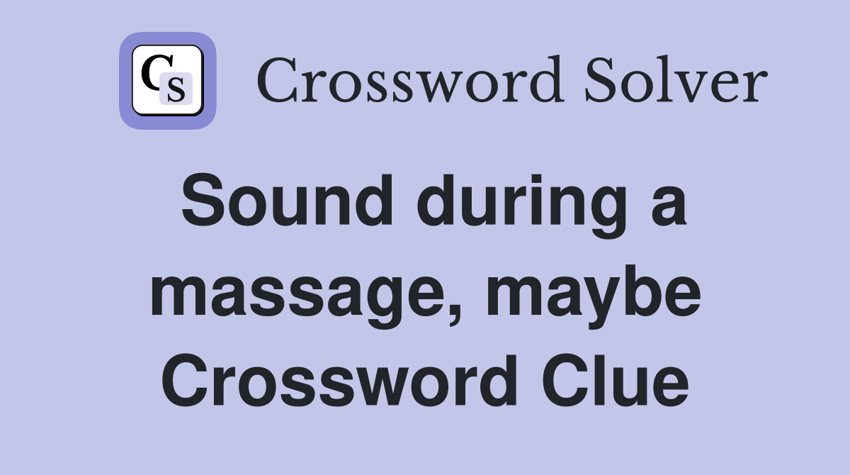 Sound during a massage, maybe Crossword Clue