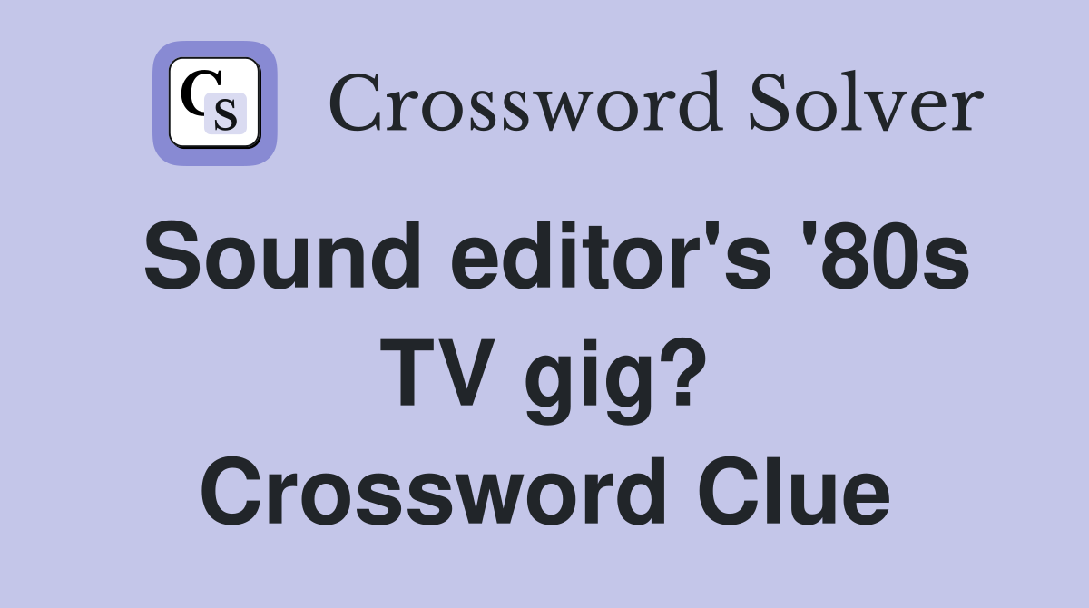 Sound editor's '80s TV gig? Crossword Clue