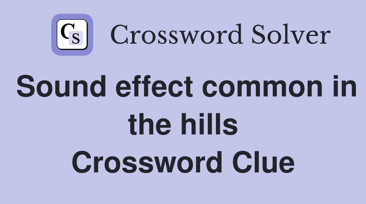 Sound effect common in the hills Crossword Clue