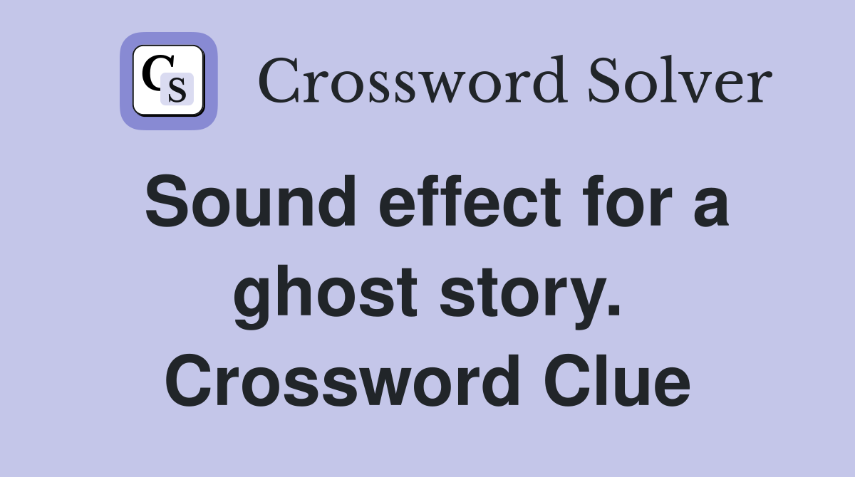 Sound effect for a ghost story. Crossword Clue