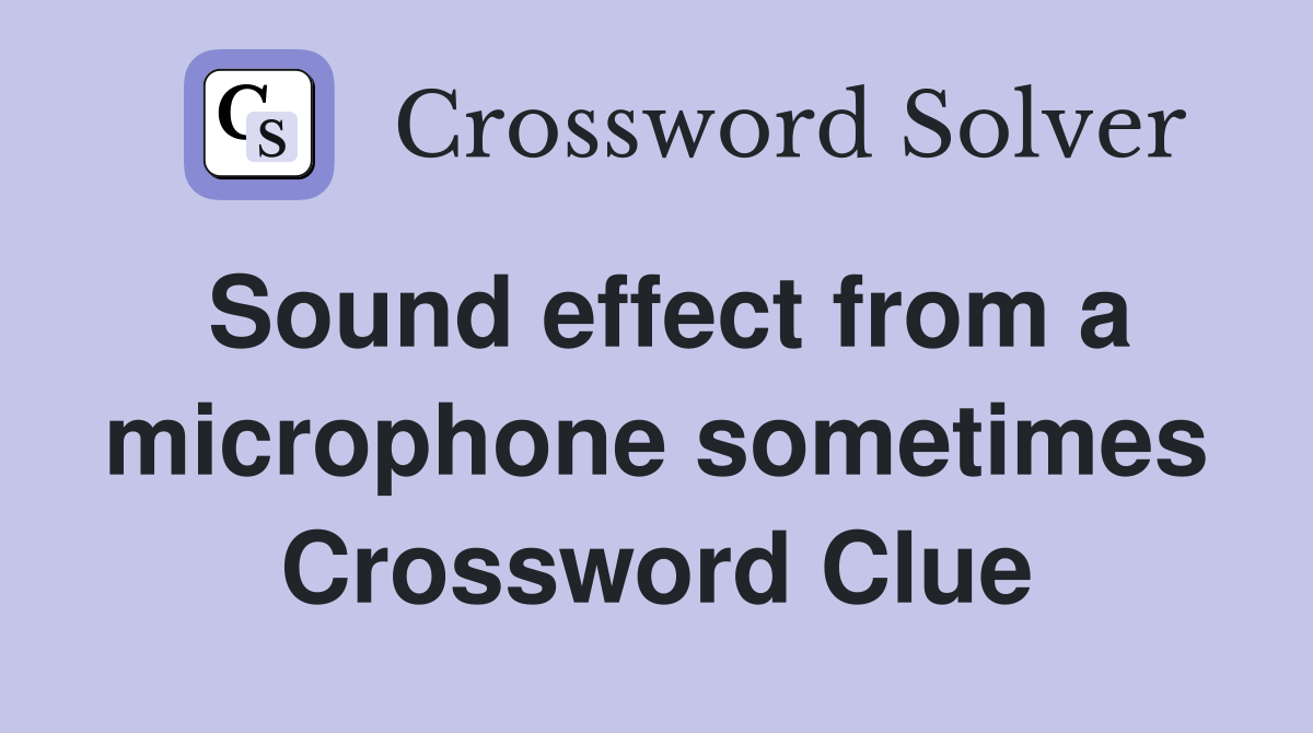 Sound effect from a microphone sometimes Crossword Clue