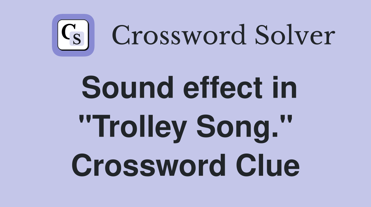Sound effect in "Trolley Song." Crossword Clue