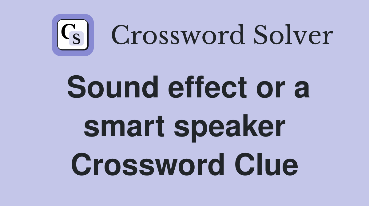 Sound effect or a smart speaker Crossword Clue