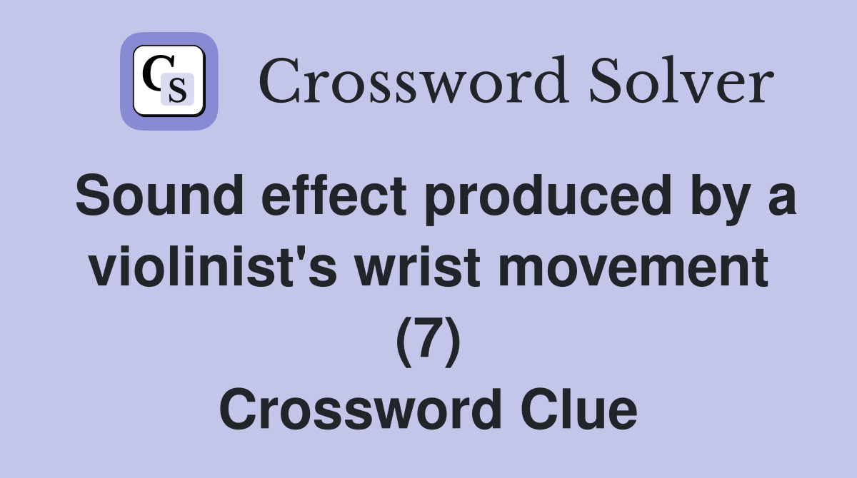 Sound effect produced by a violinist's wrist movement (7) Crossword Clue