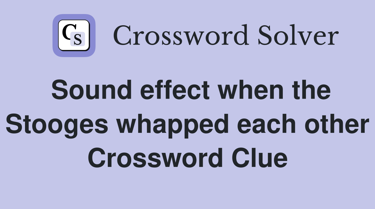 Sound effect when the Stooges whapped each other Crossword Clue